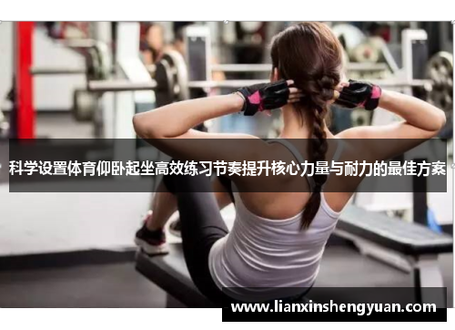 科学设置体育仰卧起坐高效练习节奏提升核心力量与耐力的最佳方案